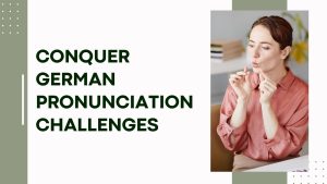 Conquer German Pronunciation Challenges