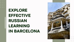 Explore Effective Russian Learning in Barcelona