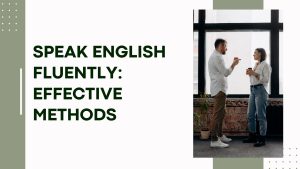 Speak English Fluently: Effective Methods